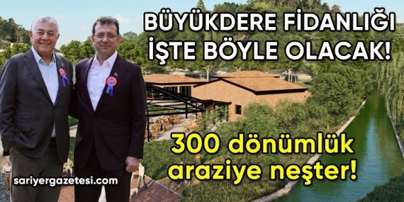 Büyükdere Fidanlığı işte böyle olacak!