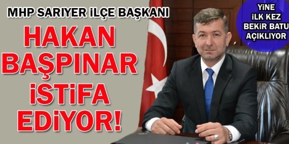 MHP İlçe Başkanı Hakan Başpınar istifa ediyor!