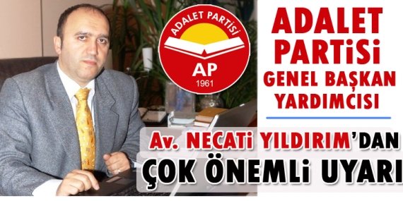 Adalet Partisi Sözcüsü Av. Necati Yıldırım’dan uyarı!