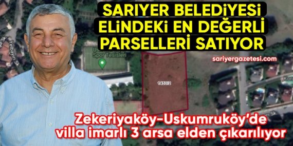 Sarıyer Belediyesi; Uskumruköy ve Zekeriyaköy’deki en değerli parsellerini satıyor!