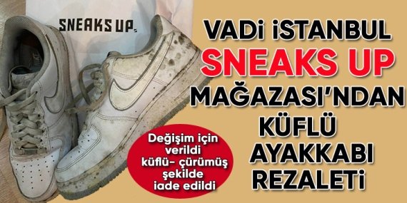 Vadi İstanbul’daki SNEAKS UP Mağazası’ndan müşteriye “küflü ayakkabı” rezaleti!