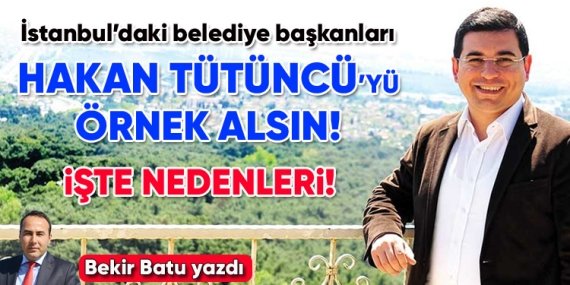 İstanbul’daki başkanlar Hakan Tütüncü’yü örnek alsın!