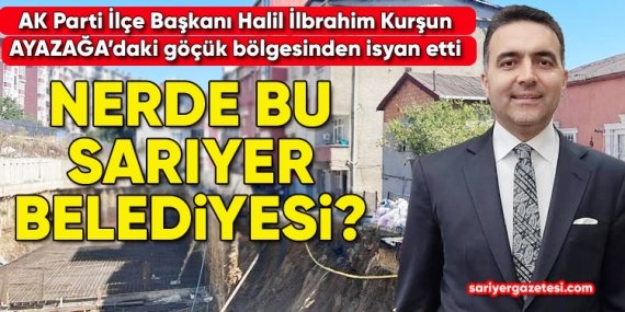 AK Parti İlçe Başkanı Kurşun; “Nerede bu Sarıyer Belediyesi?”