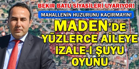 Maden’de yüzlerce aileye izale-i şuyu oyunu!