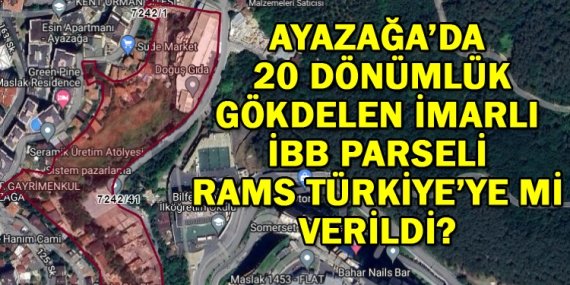 Ayazağa’daki İBB parseli RAMS TÜRKİYE’ye mi verildi?