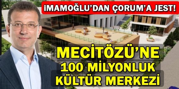 İmamoğlu’dan Çorum’a 100 milyonluk kültür merkezi!