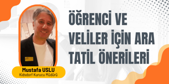 Kidsdorf Kurucu Müdürü Mustafa Uslu’dan Çocuklar için Ailelere Ara Tatil Önerileri