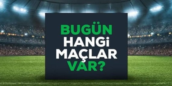 Bugün hangi maçlar var?
