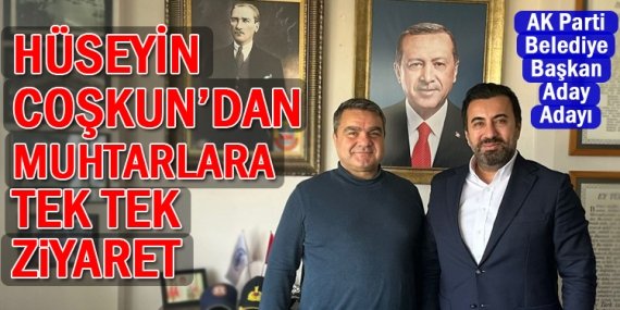 AK Partili Hüseyin Coşkun’dan muhtarlara ziyaretler!