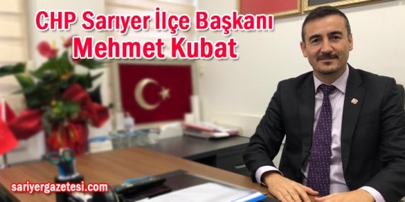 CHP İlçe Başkanı Mehmet Kubat; “31 Mart’ta Sarıyer’i daha büyük farkla alacağız”
