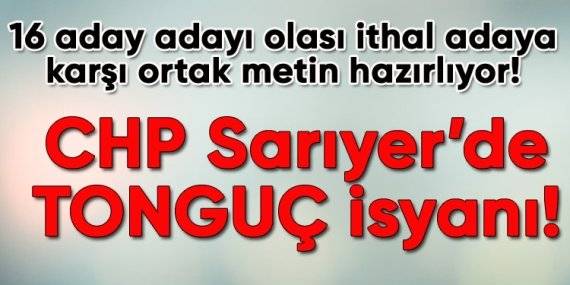 CHP Sarıyer’de “TONGUÇ” isyanı!