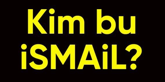 Kim bu İSMAİL?