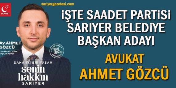 Saadet Partisi Sarıyer Belediye Başkan Adayı: Avukat Ahmet Gözcü