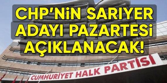 CHP’nin Sarıyer Belediye Başkan Adayı Pazartesi belli olacak!