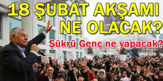 Şükrü Genç, 18 Şubat akşamı sonrası ne yapacak?