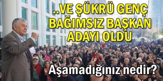 Şükrü Genç, Bağımsız Belediye Başkan Adayı oldu!
