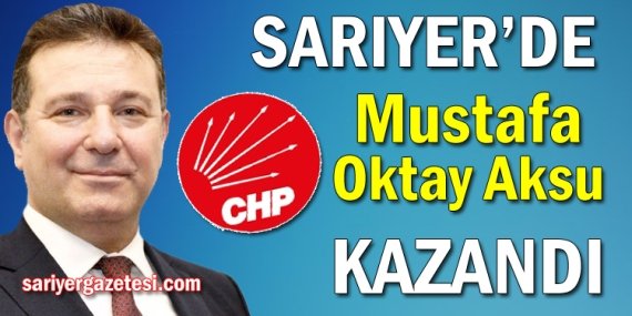 Sarıyer Belediye Başkanı CHP’li Mustafa Oktay Aksu oldu