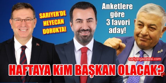 Haftaya Sarıyer’in başkanı kim olacak?
