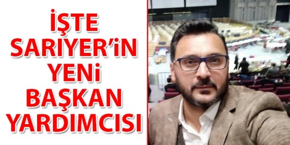 Sarıyer’in yeni başkan yardımcısı kim oldu?