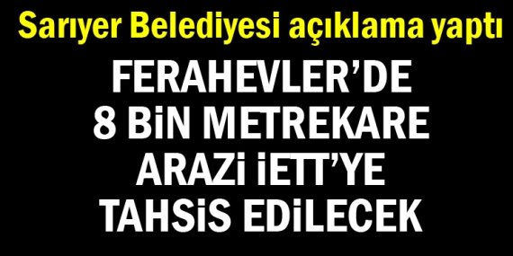 Ferahevler Şantiyesi’nde 8 bin metrekare alan İETT’ye verilecek!