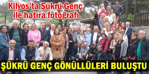 Şükrü Genç destekçileri Kilyos’ta buluştu!
