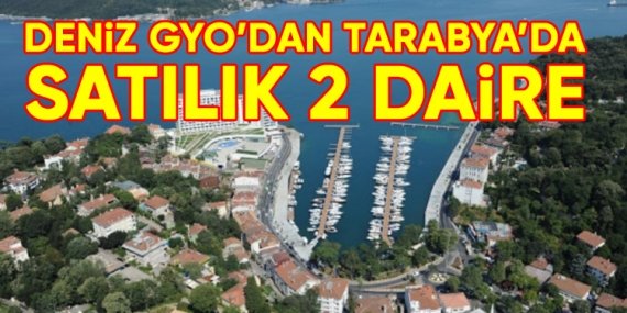 Deniz GYO, Tarabya’da 2 daire sattı!