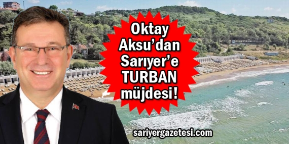 Sarıyer Belediyesi’nden Kilyos TURBAN müjdesi!