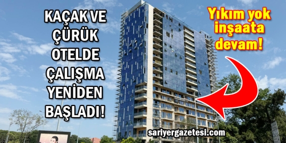 Hacıosman’daki kaçak ve çürük otelde çalışmalar yeniden başladı!