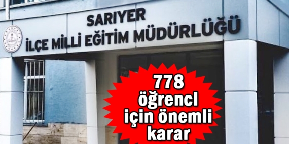 Sarıyer İlçe Milli Eğitim’den 778 öğrenci için kritik karar!