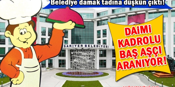 Sarıyer Belediyesi daimi kadroda çalışacak “Baş Aşçı” arıyor!