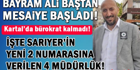İşte Sarıyer’in 2 numarası Bayram Ali Baştan’a bağlanan birimler!