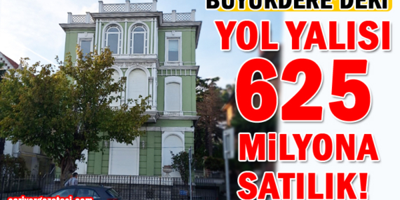 Büyükdere’deki yol yalısına 625 milyon isteniyor!