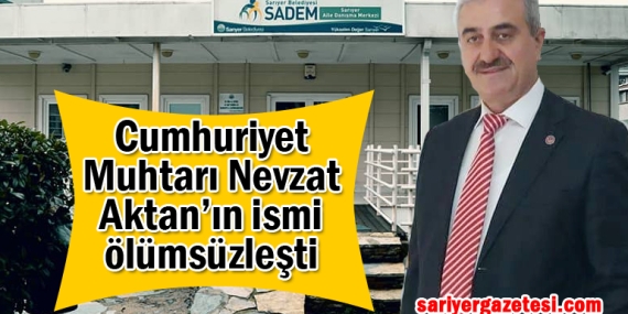 Cumhuriyet Eski Muhtarı Nevzat Aktan’ın adı ölümsüzleşti!