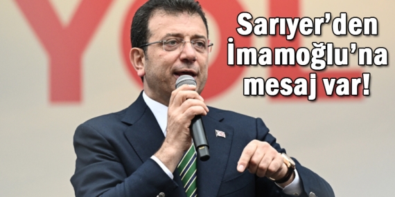 Sarıyer’den Ekrem İmamoğlu’na mesaj var!