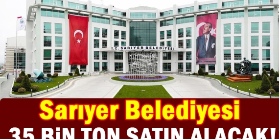 Sarıyer Belediyesi tam 35.000 bin ton satın alacak!