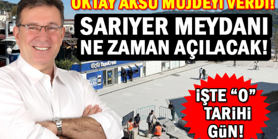 Sarıyer Cumhuriyet Meydanı’nın açılacağı tarih belli oldu!