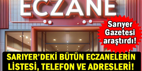 Sarıyer’deki bütün eczanelerin listesi, adresleri ve telefonları!