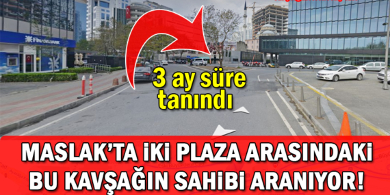 Sarıyer Maslak’ta 548 metrekarelik kavşağın sahibi aranıyor!