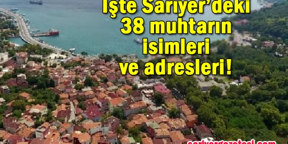 Sarıyer’deki 38 muhtarın isimleri ve iletişim bilgileri!