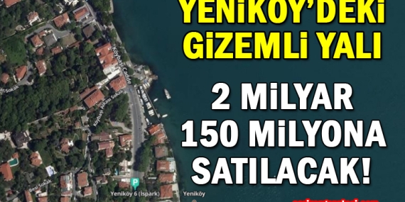 Yeniköy’de 2 milyar 150 milyon liraya satılık gizemli yalı!
