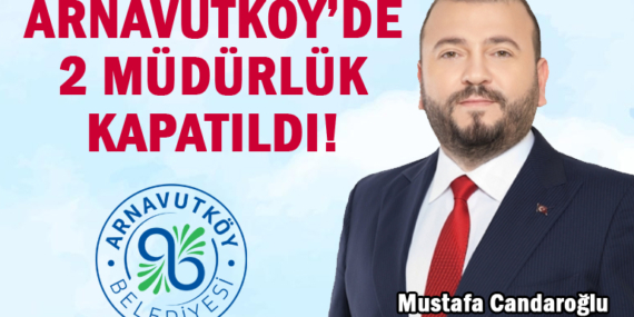 Arnavutköy Belediyesi’nde iki müdürlük kapatıldı! İşte o müdürlükler!