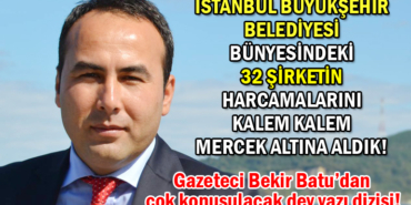 bekir_batu_istanbul_buyuksehir_belediyesi_sirketleri_mercek_altina_aldik2