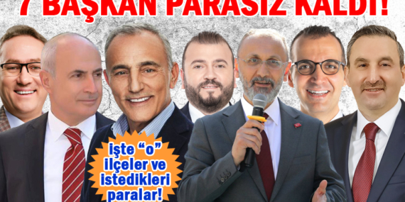 Belediye Başkanları parasız kaldı! 7 ilçede belediyenin parası bitti! İşte “o” belediyeler ve istedikleri ek ödenekler!