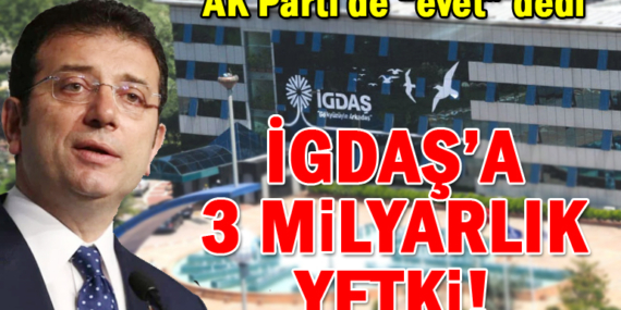 İGDAŞ’a 3 milyarlık yetki! AK Parti de “evet” dedi!