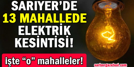 Sarıyer’de 13 mahallede elektrik kesintisi!