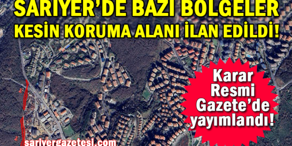 Sarıyer’de bazı bölgeler kesin koruma alanı ilan edildi!