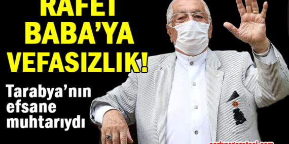 Tarabya’nın efsane muhtarı Rafet Baba’ya vefasızlık!