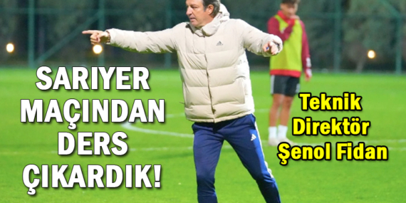 Teknik Direktör Şenol Fidan; “Sarıyer yenilgisinden ders çıkardık”