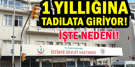 İstinye Devlet Hastanesi 1 yıllığına tadilata giriyor! İşte nedeni!