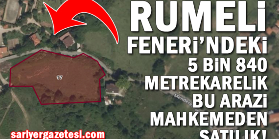 Rumeli Feneri’ndeki 5 bin 840 metrekarelik arazi mahkemeden satılık!